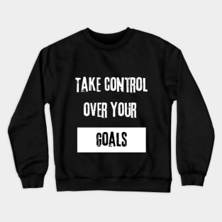 Take Control over Your Goals Motivational Quote Crewneck Sweatshirt